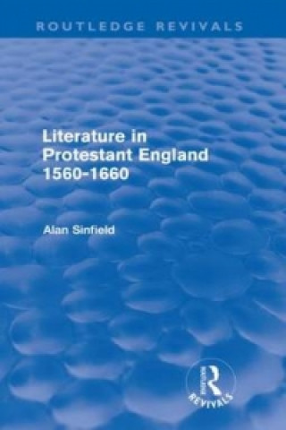 Buch Literature in Protestant England, 1560-1660 (Routledge Revivals) Alan Sinfield