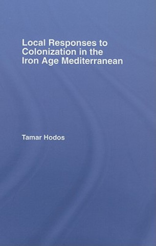 Knjiga Local Responses to Colonization in the Iron Age Meditarranean Tamar Hodos