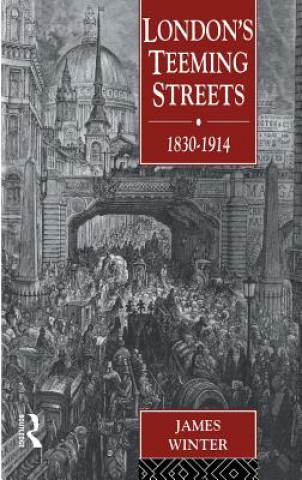 Carte London's Teeming Streets, 1830-1914 James Winter