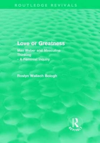 Carte Love or greatness (Routledge Revivals) Roslyn Wallach Bologh
