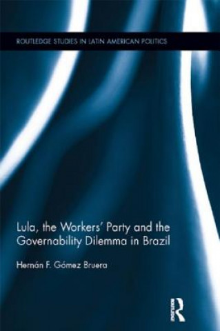 Könyv Lula, the Workers' Party and the Governability Dilemma in Brazil Hernan F. Gomez Bruera