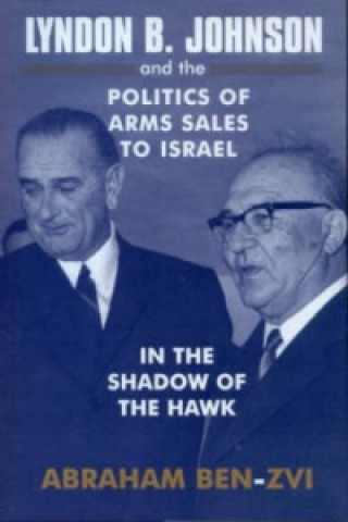 Carte Lyndon B. Johnson and the Politics of Arms Sales to Israel Abraham Ben-Zvi
