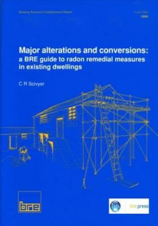 Kniha Major Alterations and Conversions: A BRE Guide to Radon Remedial Measures in Existing Dwellings C.R. Scivyer