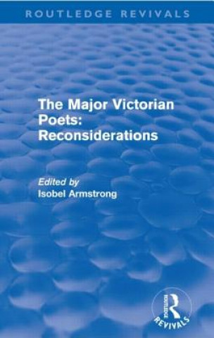 Knjiga Major Victorian Poets: Reconsiderations (Routledge Revivals) Isobel Armstrong