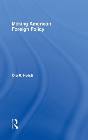 Könyv Making American Foreign Policy Ole R. Holsti