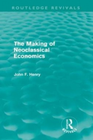 Książka Making of Neoclassical Economics (Routledge Revivals) John F. Henry