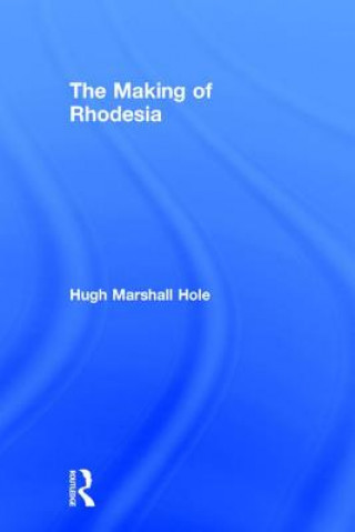 Könyv Making of Rhodesia Hugh Marshall Hole