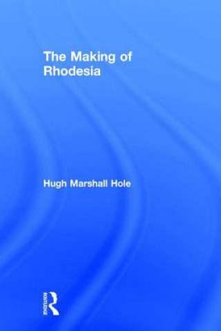 Knjiga Making of Rhodesia Hugh Marshall Hole