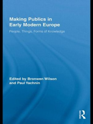Könyv Making Publics in Early Modern Europe Bronwen Wilson