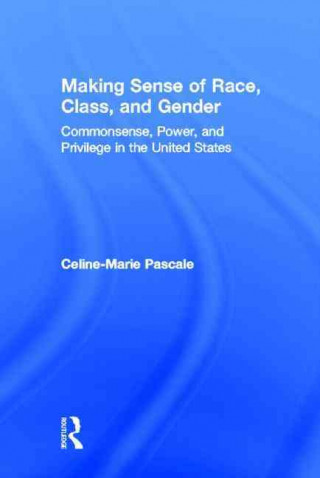 Kniha Making Sense of Race, Class, and Gender Celine-Marie Pascale