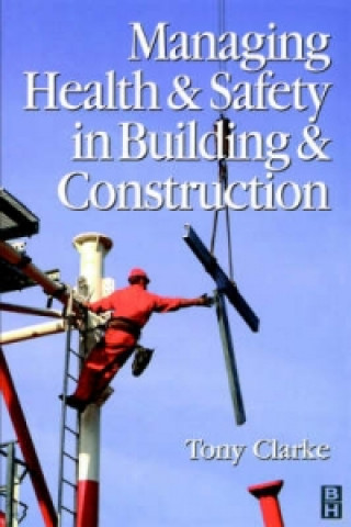 Kniha Managing Health and Safety in Building and Construction Anthony Clarke