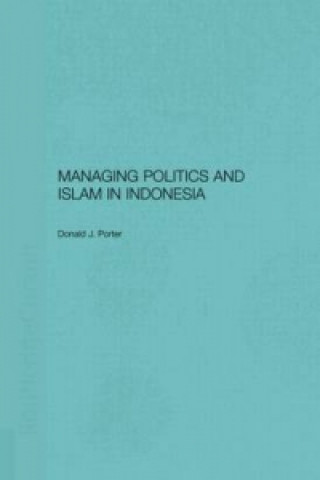 Kniha Managing Politics and Islam in Indonesia Donald Porter