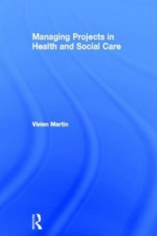 Kniha Managing Projects in Health and Social Care Vivien Martin