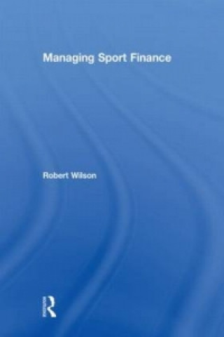 Kniha Managing Sport Finance Robert Wilson