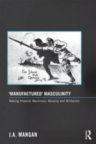 Kniha 'Manufactured' Masculinity J. A. Mangan