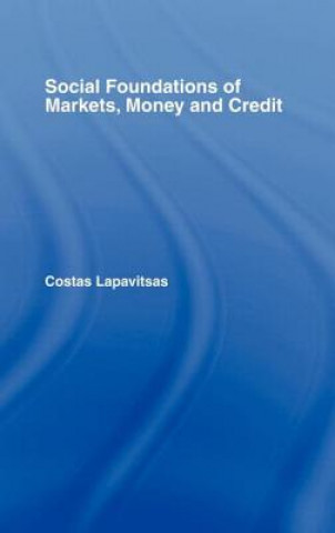 Kniha Social Foundations of Markets, Money and Credit Costas Lapavitsas