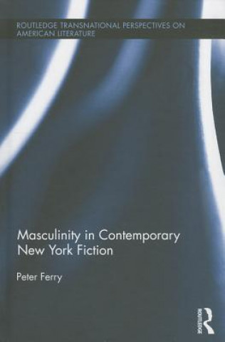 Kniha Masculinity in Contemporary New York Fiction Peter Ferry