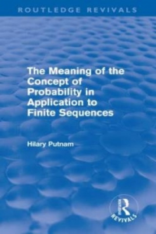 Carte Meaning of the Concept of Probability in Application to Finite Sequences (Routledge Revivals) Hilary Putnam
