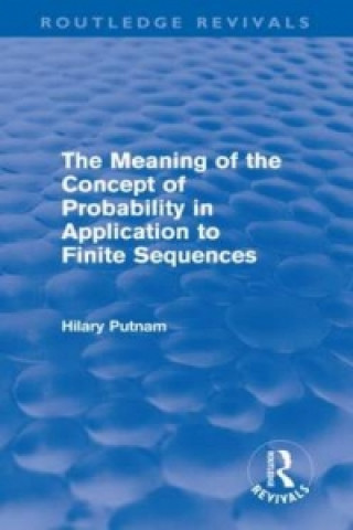 Książka Meaning of the Concept of Probability in Application to Finite Sequences (Routledge Revivals) Hilary Putnam