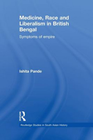 Knjiga Medicine, Race and Liberalism in British Bengal Ishita Pande