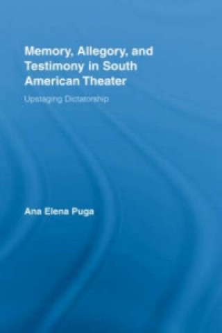 Kniha Memory, Allegory, and Testimony in South American Theater Ana Puga