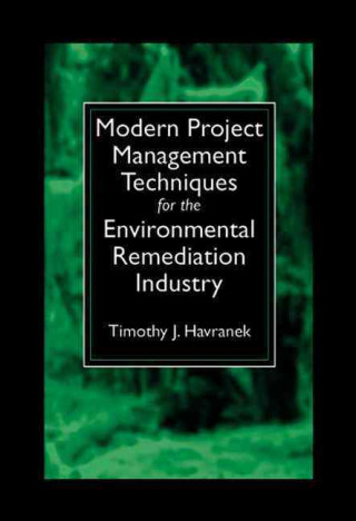 Könyv Modern Project Management Techniques for the Environmental Remediation Industry Timothy J. Havranek