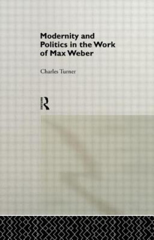 Książka Modernity and Politics in the Work of Max Weber Charles Turner