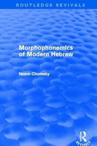 Könyv Morphophonemics of Modern Hebrew (Routledge Revivals) Noam Chomsky