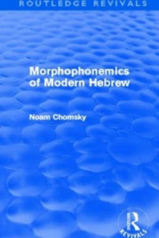 Könyv Morphophonemics of Modern Hebrew (Routledge Revivals) Noam Chomsky