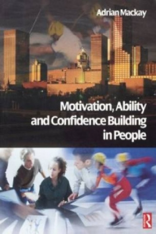 Könyv Motivation, Ability and Confidence Building in People Adrian Mackay