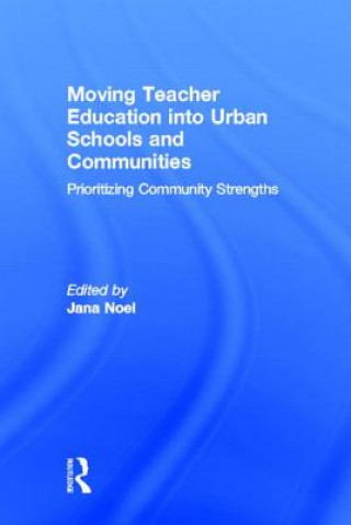 Kniha Moving Teacher Education into Urban Schools and Communities Jana Noel