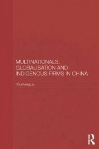 Kniha Multinationals, Globalisation and Indigenous Firms in China Chunhang Liu