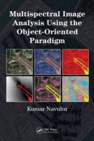 Kniha Multispectral Image Analysis Using the Object-Oriented Paradigm Kumar Navulur