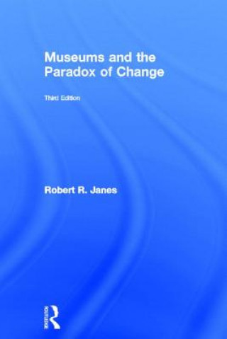 Könyv Museums and the Paradox of Change Robert R. Janes