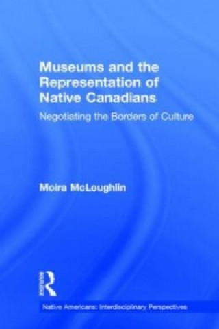 Βιβλίο Museums and the Representation of Native Canadians Moira Mcloughlin