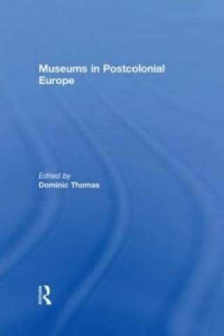 Knjiga Museums in Postcolonial Europe Dominic Thomas