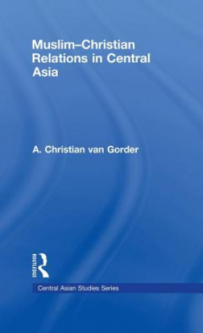 Könyv Muslim-Christian Relations in Central Asia A. Christian Van Gorder