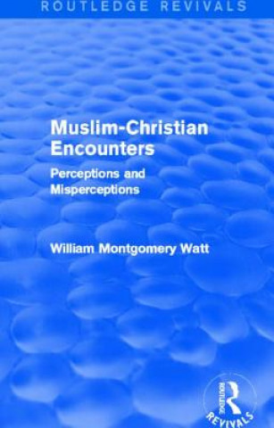 Książka Muslim-Christian Encounters (Routledge Revivals) William Montgomery Watt