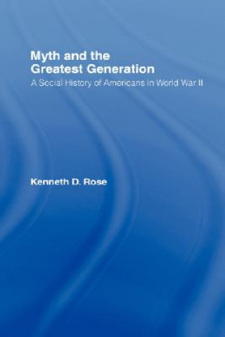 Kniha Myth and the Greatest Generation Kenneth D. Rose