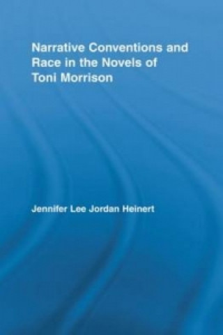 Könyv Narrative Conventions and Race in the Novels of Toni Morrison Jennifer Lee Jordan Heinert