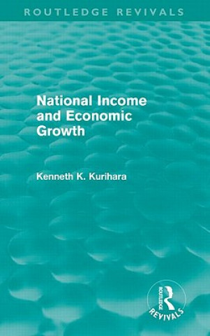 Knjiga National Income and Economic Growth (Routledge Revivals) Kenneth Kenkichi Kurihara