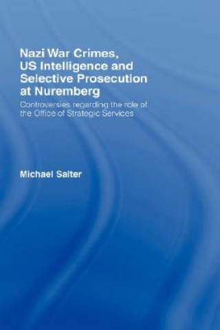 Carte Nazi War Crimes, US Intelligence and Selective Prosecution at Nuremberg Michael Salter