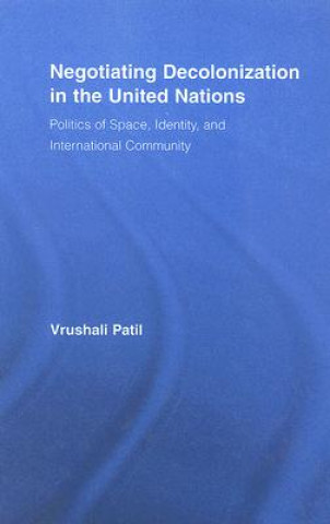 Kniha Negotiating Decolonization in the United Nations Vrushali Patil