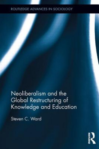 Libro Neoliberalism and the Global Restructuring of Knowledge and Education Steven C. Ward