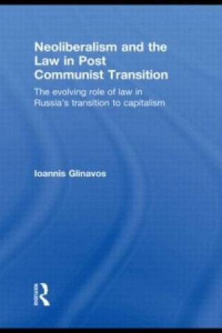 Kniha Neoliberalism and the Law in Post Communist Transition Ioannis Glinavos