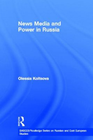 Kniha News Media and Power in Russia Olessia Koltsova