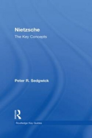 Könyv Nietzsche: The Key Concepts Peter R. Sedgwick