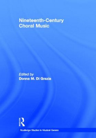 Könyv Nineteenth-Century Choral Music Donna M. Di Grazia