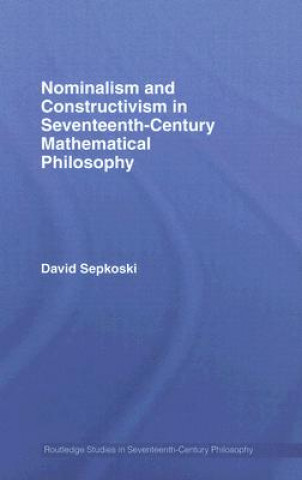 Knjiga Nominalism and Constructivism in Seventeenth-Century Mathematical Philosophy David Sepkoski