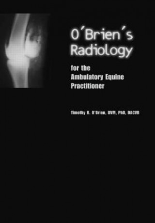 Kniha O'Brien's Radiology for the Ambulatory Equine Practitioner Timothy R. O'Brien